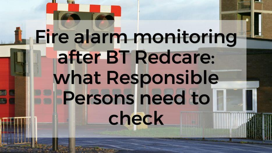 Fire alarm monitoring after BT Redcare: what Responsible Persons need to check