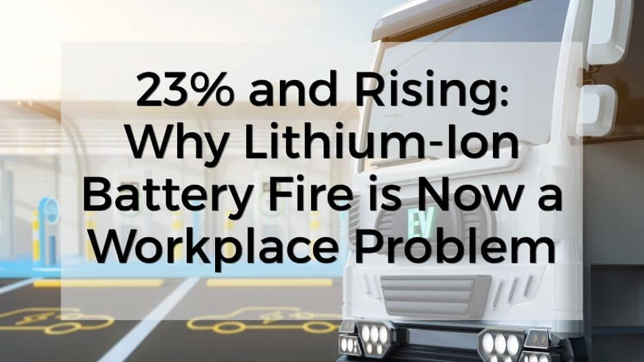 23% and rising: why lithium-ion battery fire is now a workplace problem